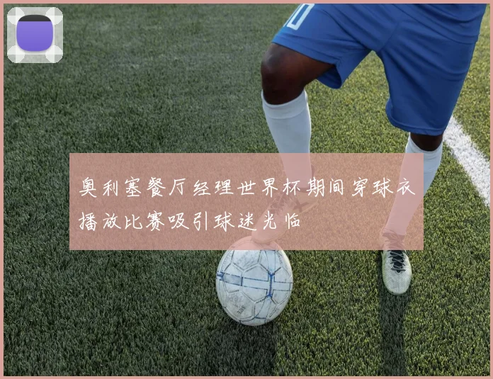 奥利塞餐厅经理世界杯期间穿球衣播放比赛吸引球迷光临